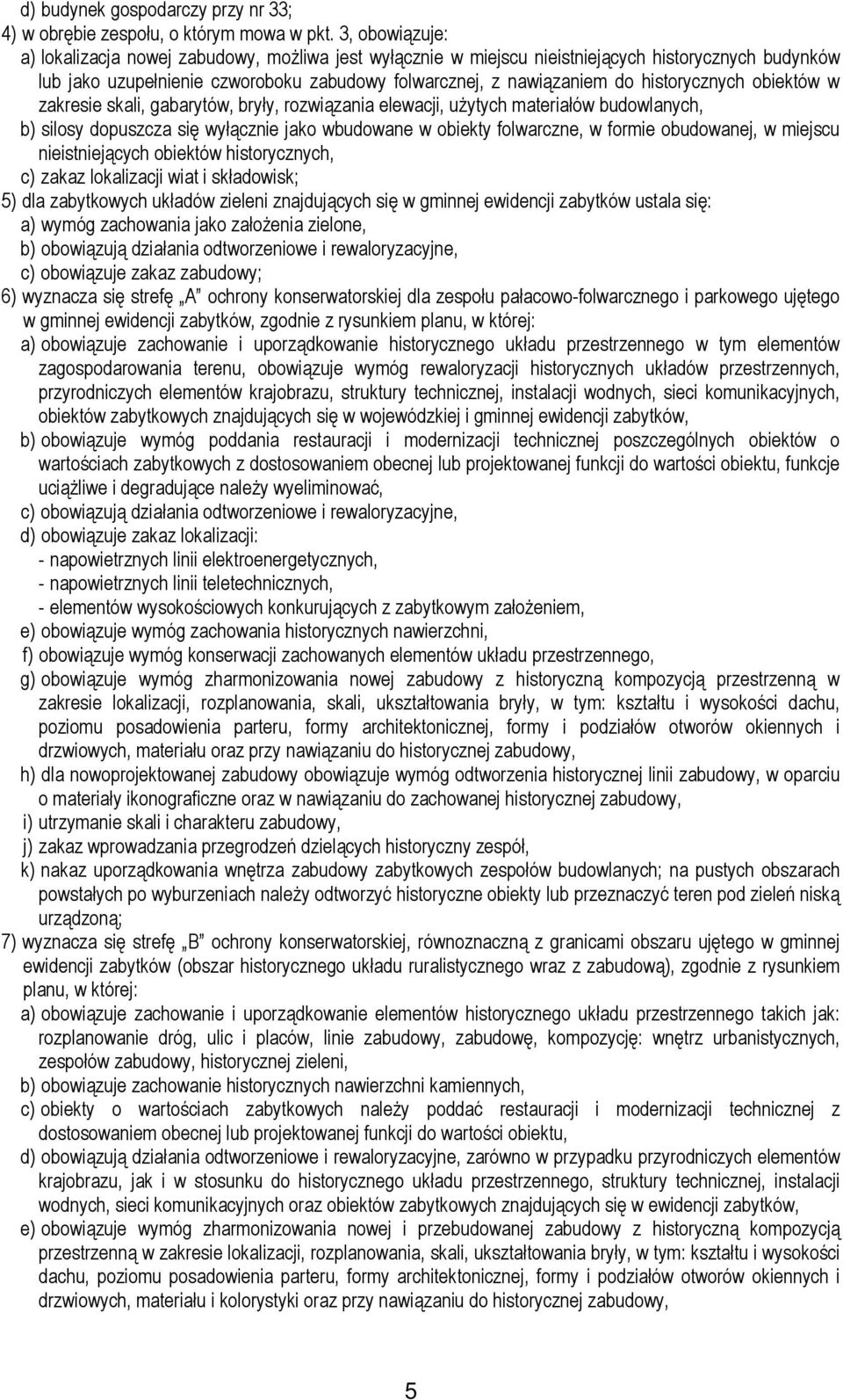historycznych obiektów w zakresie skali, gabarytów, bryły, rozwiązania elewacji, użytych materiałów budowlanych, b) silosy dopuszcza się wyłącznie jako wbudowane w obiekty folwarczne, w formie