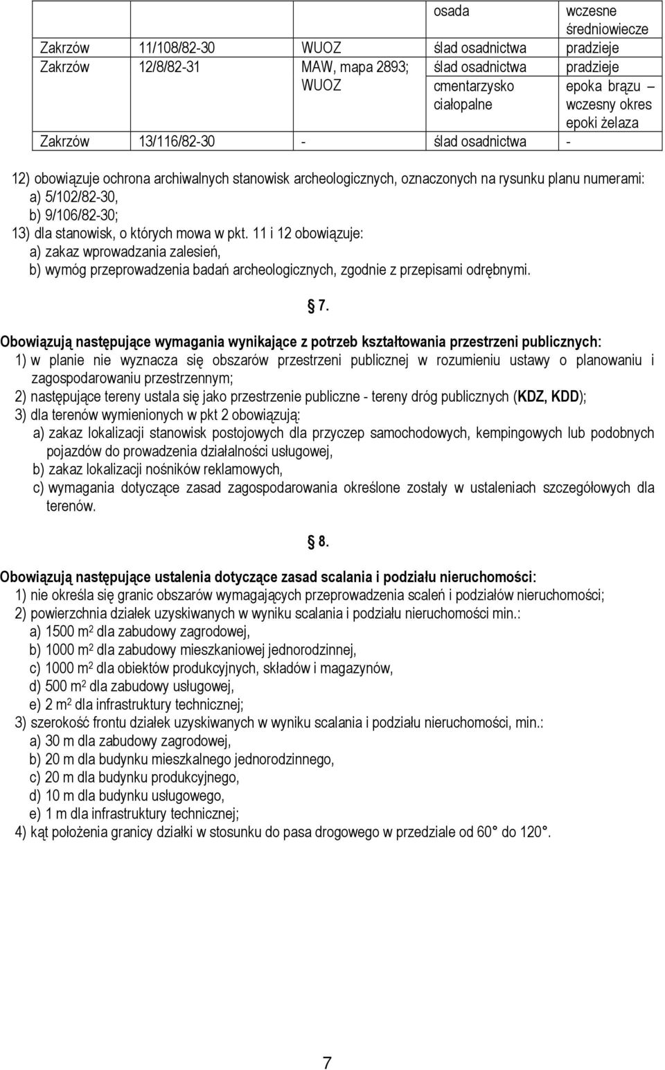 stanowisk, o których mowa w pkt. 11 i 12 obowiązuje: a) zakaz wprowadzania zalesień, b) wymóg przeprowadzenia badań archeologicznych, zgodnie z przepisami odrębnymi. 7.