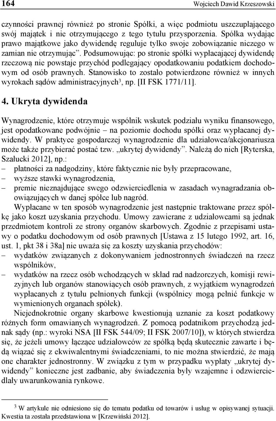 Podsumowując: po stronie spółki wypłacającej dywidendę rzeczową nie powstaje przychód podlegający opodatkowaniu podatkiem dochodowym od osób prawnych.