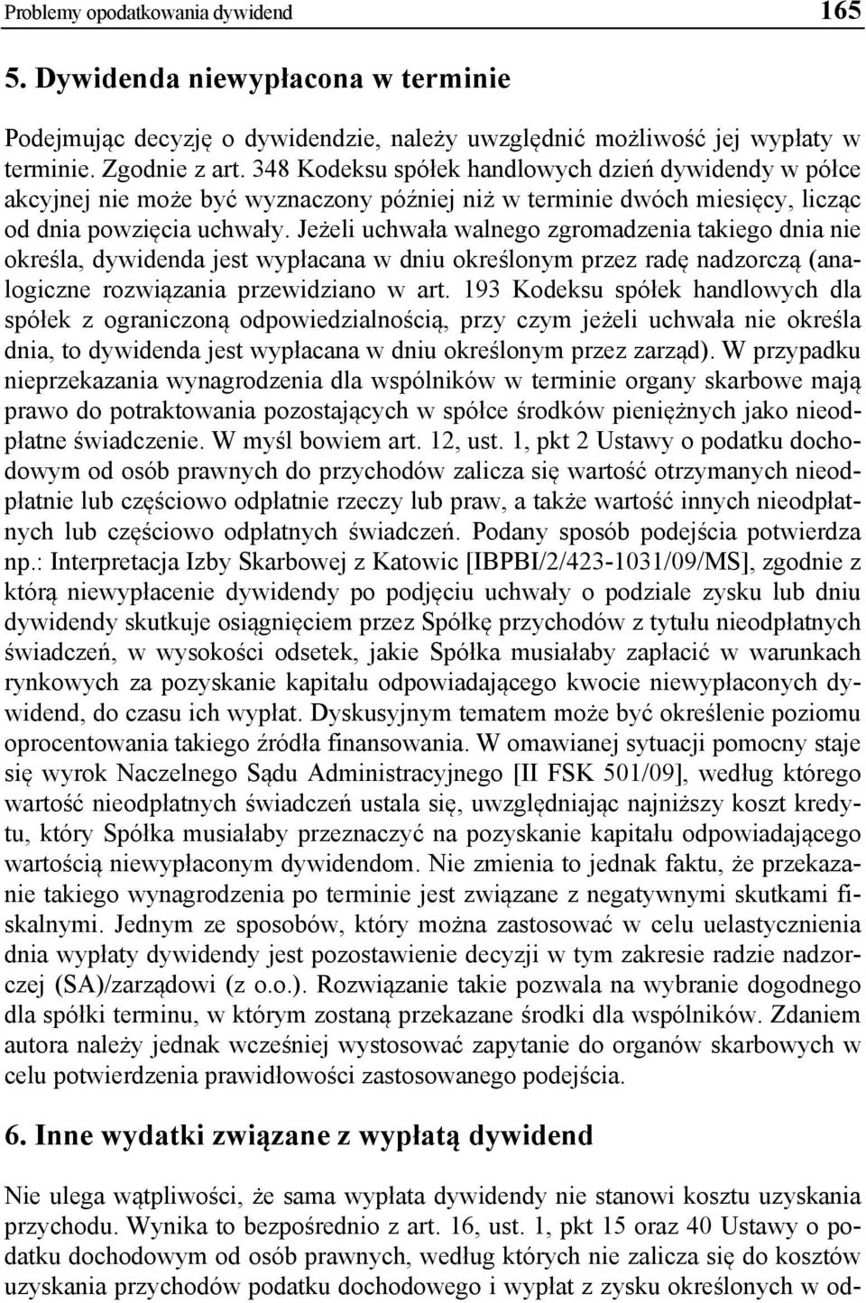Jeżeli uchwała walnego zgromadzenia takiego dnia nie określa, dywidenda jest wypłacana w dniu określonym przez radę nadzorczą (analogiczne rozwiązania przewidziano w art.