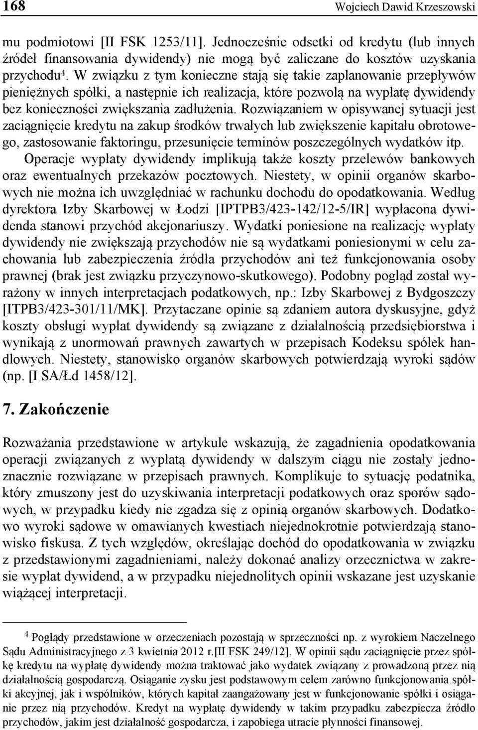 Rozwiązaniem w opisywanej sytuacji jest zaciągnięcie kredytu na zakup środków trwałych lub zwiększenie kapitału obrotowego, zastosowanie faktoringu, przesunięcie terminów poszczególnych wydatków itp.
