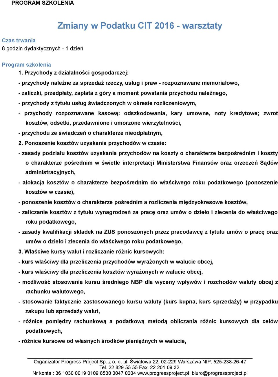 - przychody z tytułu usług świadczonych w okresie rozliczeniowym, - przychody rozpoznawane kasową: odszkodowania, kary umowne, noty kredytowe; zwrot kosztów, odsetki, przedawnione i umorzone