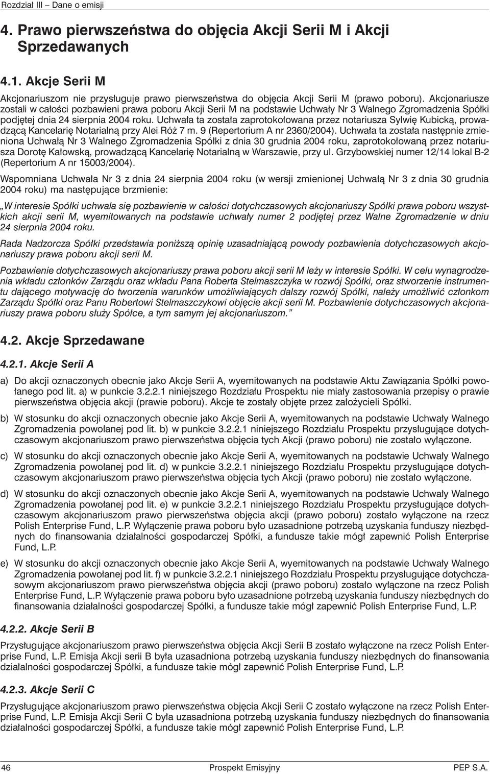 Uchwała ta została zaprotokołowana przez notariusza Sylwię Kubicką, prowadzącą Kancelarię Notarialną przy Alei Róż 7 m. 9 (Repertorium A nr 2360/2004).