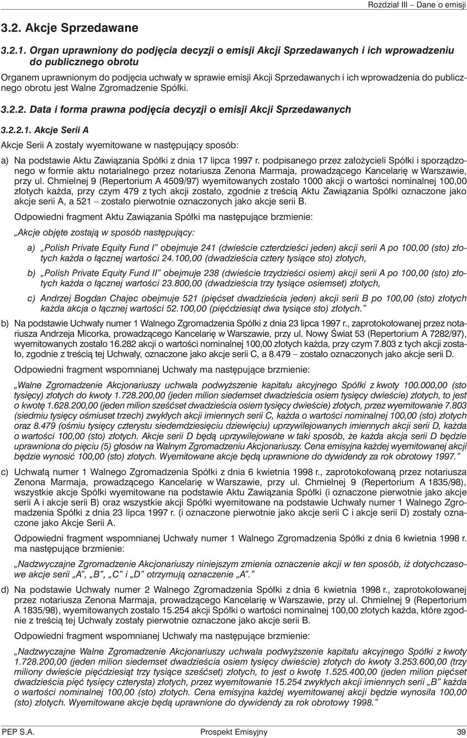 wprowadzenia do publicznego obrotu jest Walne Zgromadzenie Spółki. 3.2.2. Data i forma prawna podjęcia decyzji o emisji Akcji Sprzedawanych 3.2.2.1.