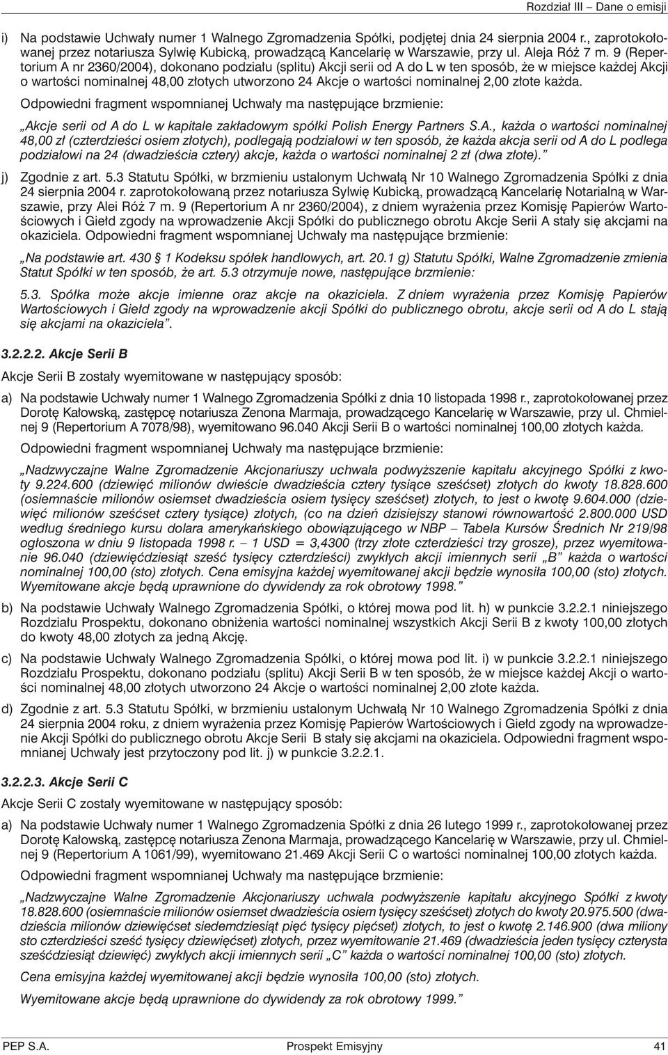 9 (Repertorium A nr 2360/2004), dokonano podziału (splitu) Akcji serii od A do L w ten sposób, że w miejsce każdej Akcji o wartości nominalnej 48,00 złotych utworzono 24 Akcje o wartości nominalnej