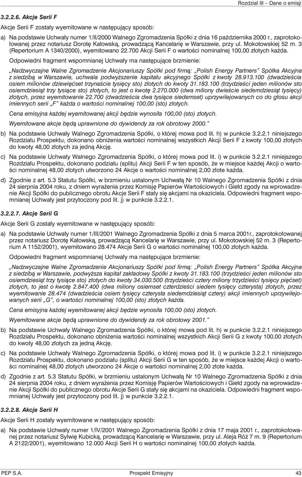 700 Akcji Serii F o wartości nominalnej 100,00 złotych każda.