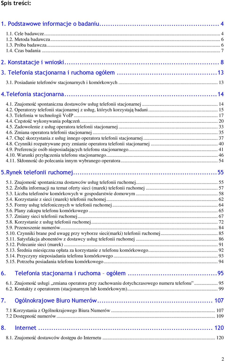 .. 14 4.2. Operatorzy telefonii stacjonarnej z usług, których korzystają badani... 15 4.3. Telefonia w technologii VoIP... 17 4.4. Częstość wykonywania połączeń... 20 4.5. Zadowolenie z usług operatora telefonii stacjonarnej.