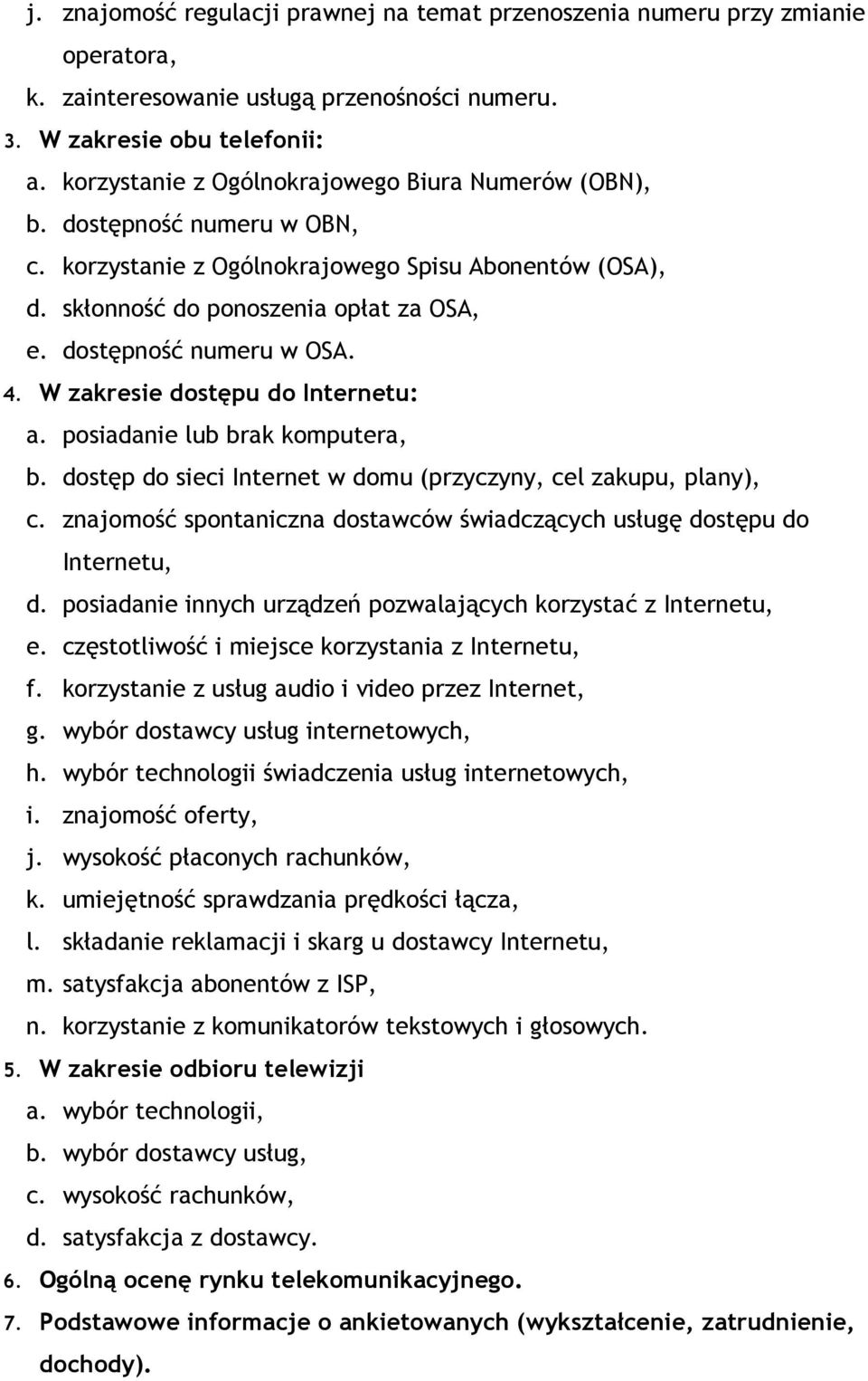 dostępność numeru w OSA. 4. W zakresie dostępu do Internetu: a. posiadanie lub brak komputera, b. dostęp do sieci Internet w domu (przyczyny, cel zakupu, plany), c.