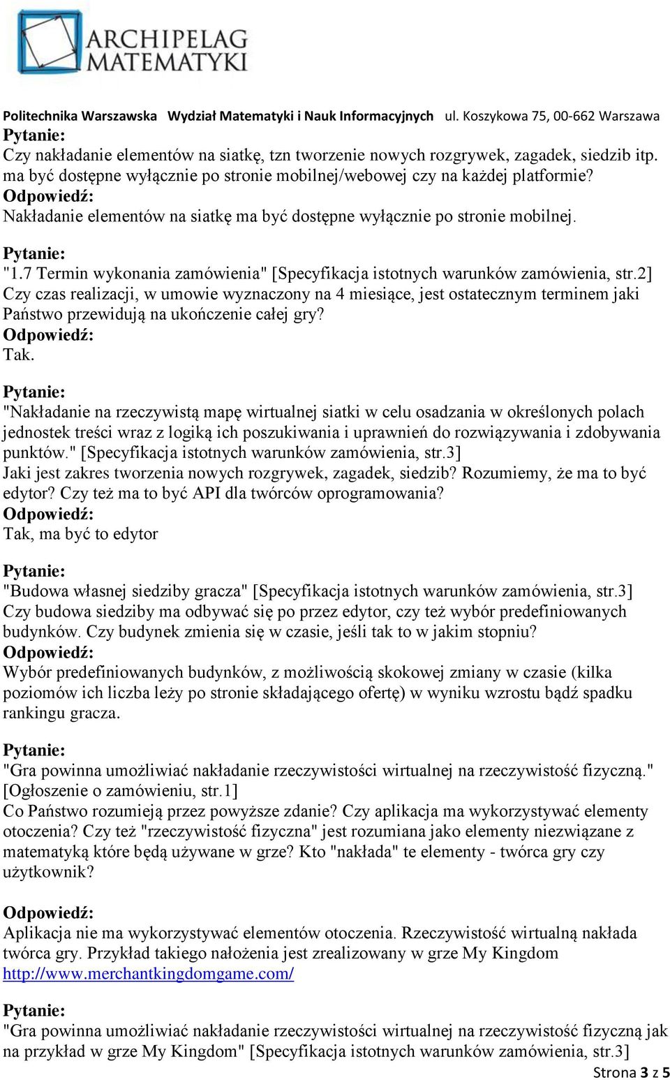 2] Czy czas realizacji, w umowie wyznaczony na 4 miesiące, jest ostatecznym terminem jaki Państwo przewidują na ukończenie całej gry? Tak.