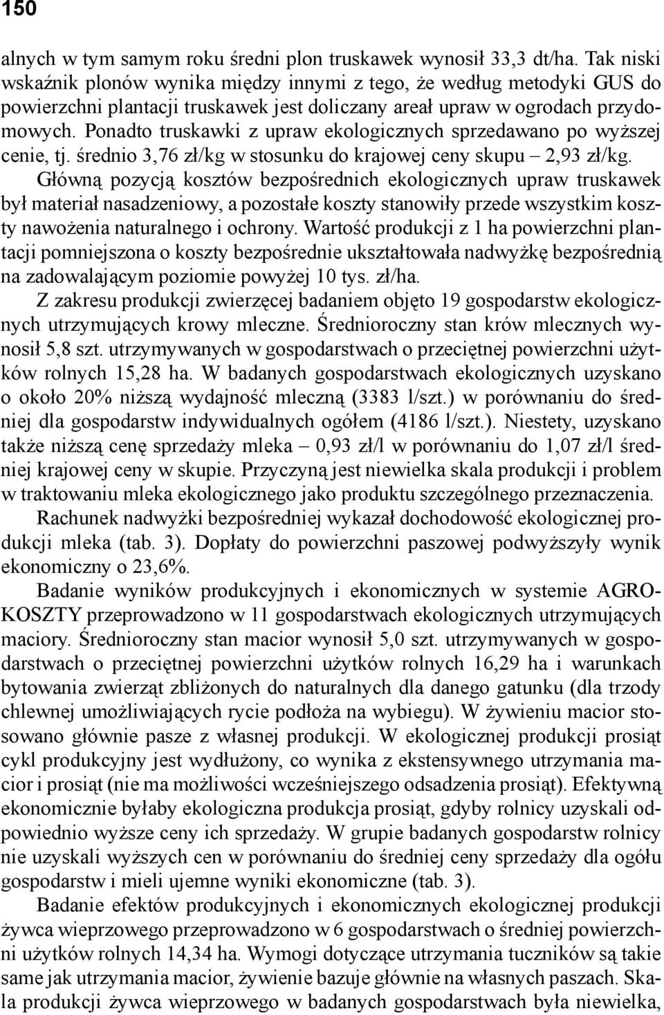 Ponadto truskawki z upraw ekologicznych sprzedawano po wyższej cenie, tj. średnio 3,76 zł/kg w stosunku do krajowej ceny skupu 2,93 zł/kg.