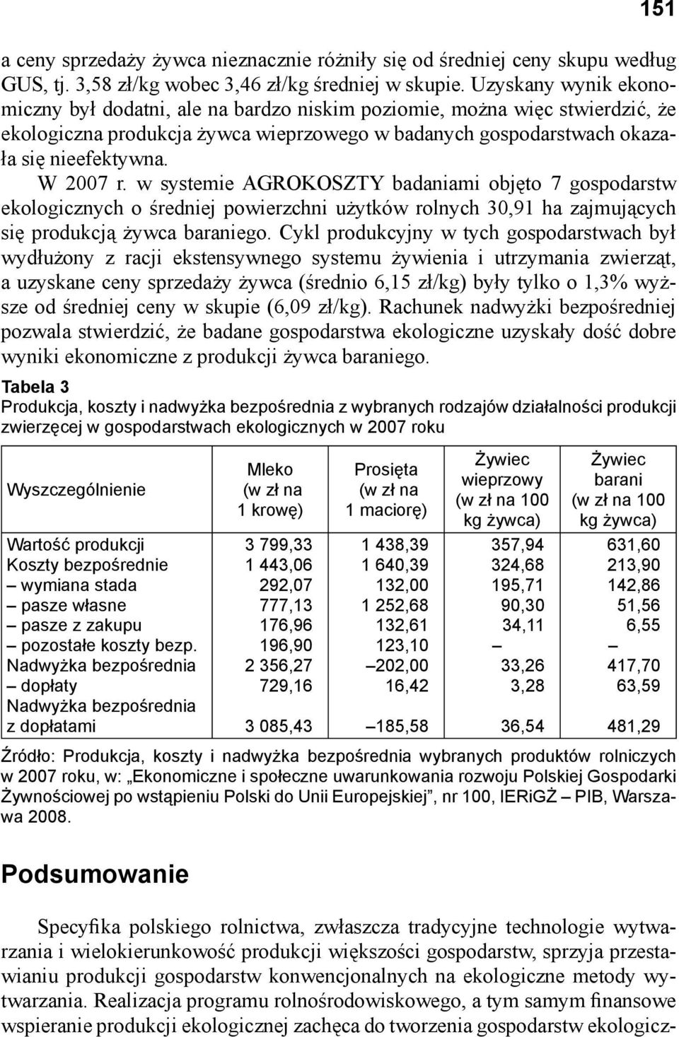 w systemie AGROKOSZTY badaniami objęto 7 gospodarstw ekologicznych o średniej powierzchni użytków rolnych 30,91 ha zajmujących się produkcją żywca baraniego.