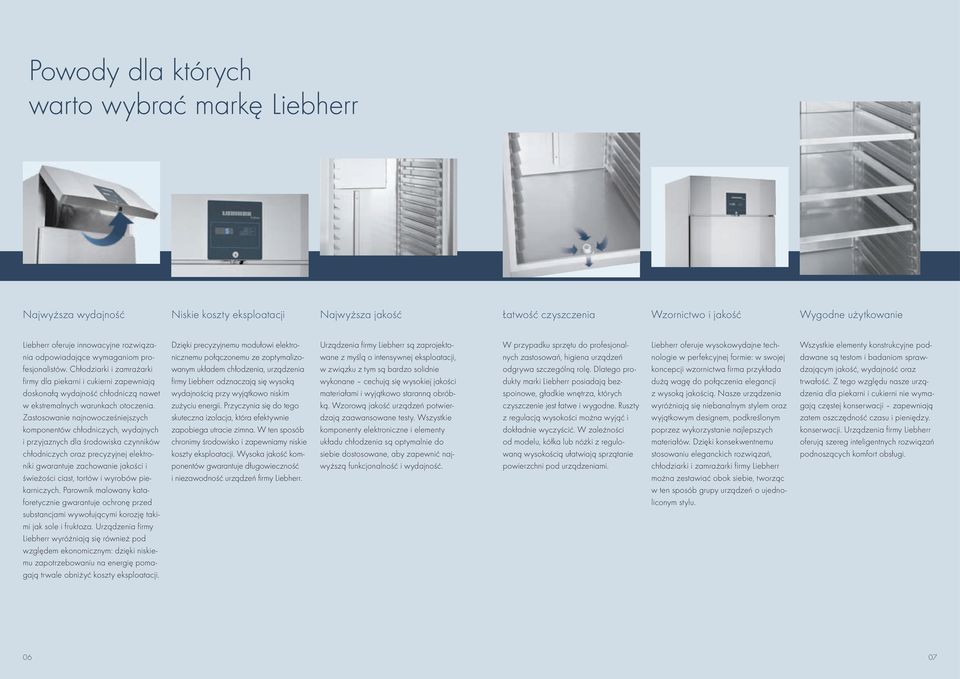 Zastosowanie najnowocześniejszych komponentów chłodniczych, wydajnych i przyjaznych dla środowiska czynników chłodniczych oraz precyzyjnej elektroniki gwarantuje zachowanie jakości i świeżości ciast,