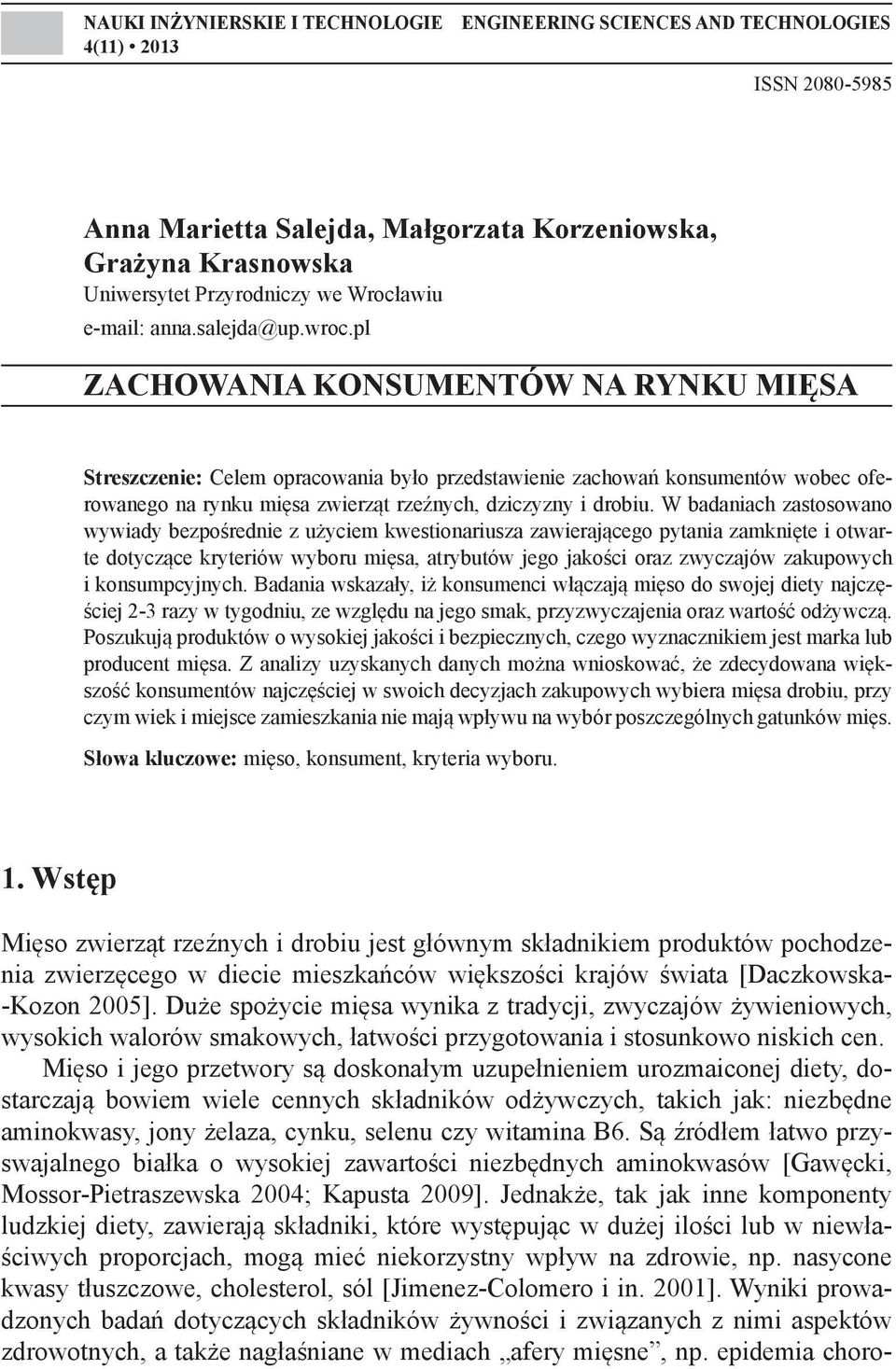 pl ZACHOWANIA KONSUMENTÓW NA RYNKU MIĘSA Streszczenie: Celem opracowania było przedstawienie zachowań konsumentów wobec oferowanego na rynku mięsa zwierząt rzeźnych, dziczyzny i drobiu.