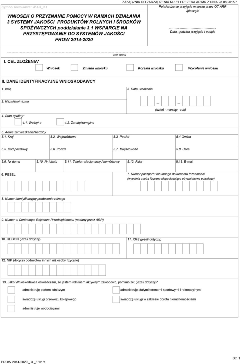 . Data, godzina przyjęcia i podpis.... Znak sprawy I. CEL ZŁOŻENIA* Wniosek Zmiana wniosku Korekta wniosku Wycofanie wniosku II. DANE IDENTYFIKACYJNE WNIOSKODAWCY 1. Imię 3. Data urodzenia 2.