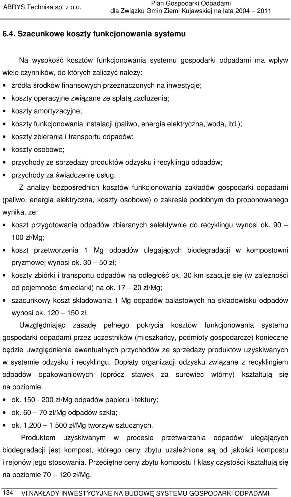 ); koszty zbierania i transportu odpadów; koszty osobowe; przychody ze sprzedaŝy produktów odzysku i recyklingu odpadów; przychody za świadczenie usług.