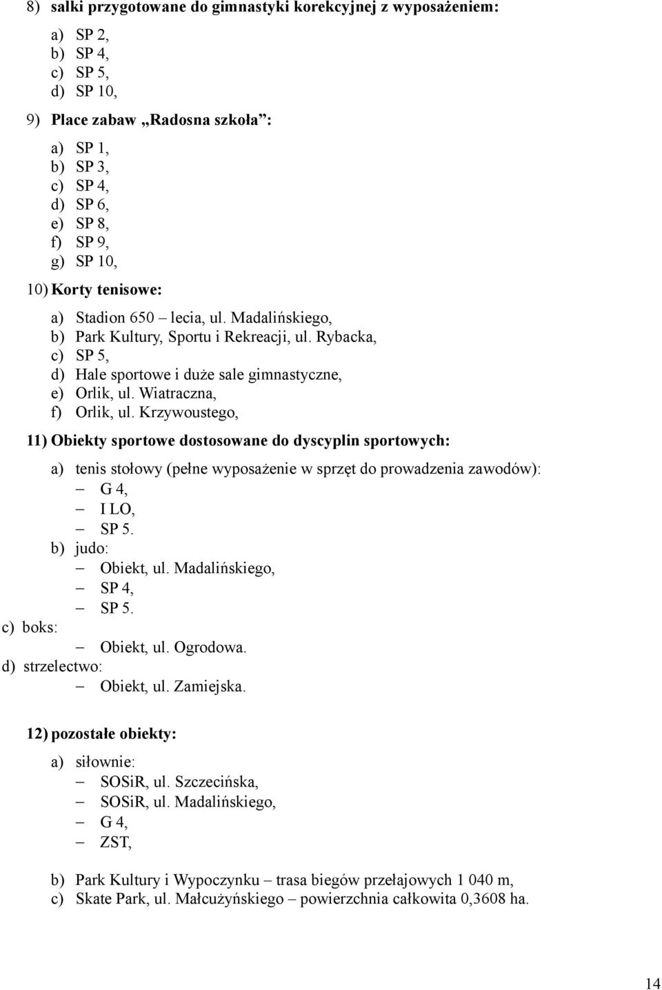 Wiatraczna, f) Orlik, ul. Krzywoustego, 11) Obiekty sportowe dostosowane do dyscyplin sportowych: a) tenis stołowy (pełne wyposażenie w sprzęt do prowadzenia zawodów): G 4, I LO, SP 5.