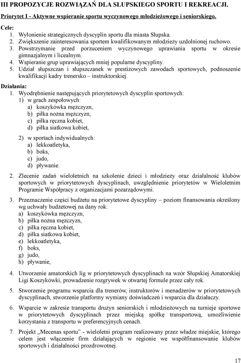 Powstrzymanie przed porzuceniem wyczynowego uprawiania sportu w okresie gimnazjalnym i licealnym. 4. Wspieranie grup uprawiających mniej popularne dyscypliny. 5.