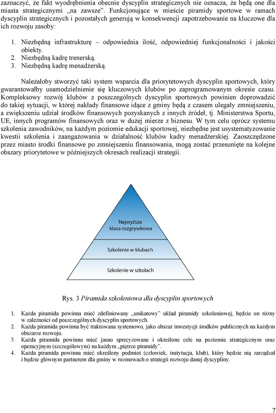 Niezbędną infrastrukturę odpowiednia ilość, odpowiedniej funkcjonalności i jakości obiekty. 2. Niezbędną kadrę trenerską. 3. Niezbędną kadrę menadżerską.