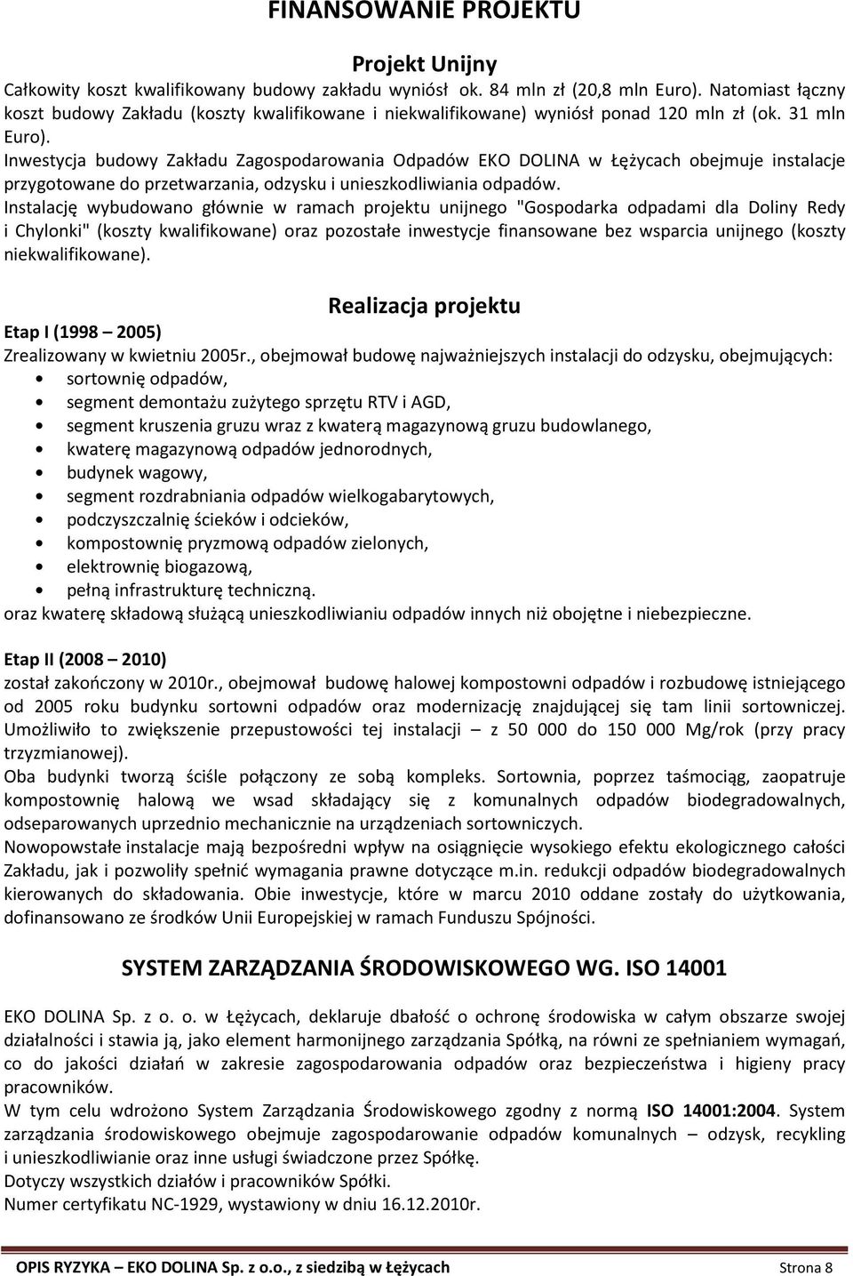 Inwestycja budowy Zakładu Zagospodarowania Odpadów EKO DOLINA w Łężycach obejmuje instalacje przygotowane do przetwarzania, odzysku i unieszkodliwiania odpadów.