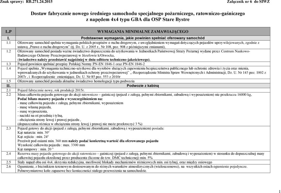 1 Oferowany samochód spełnia wymagania polskich przepisów o ruchu drogowym, z uwzględnieniem wymagań dotyczących pojazdów uprzywilejowanych, zgodnie z ustawą Prawo o ruchu drogowym (tj. Dz. U.