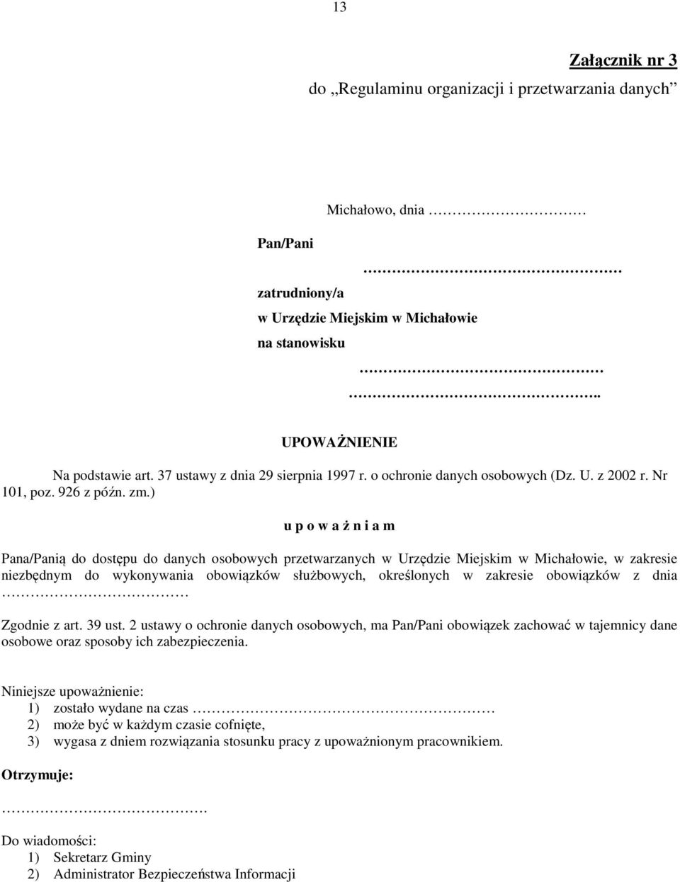 ) u p o w a ż n i a m Pana/Panią do dostępu do danych osobowych przetwarzanych w Urzędzie Miejskim w Michałowie, w zakresie niezbędnym do wykonywania obowiązków służbowych, określonych w zakresie