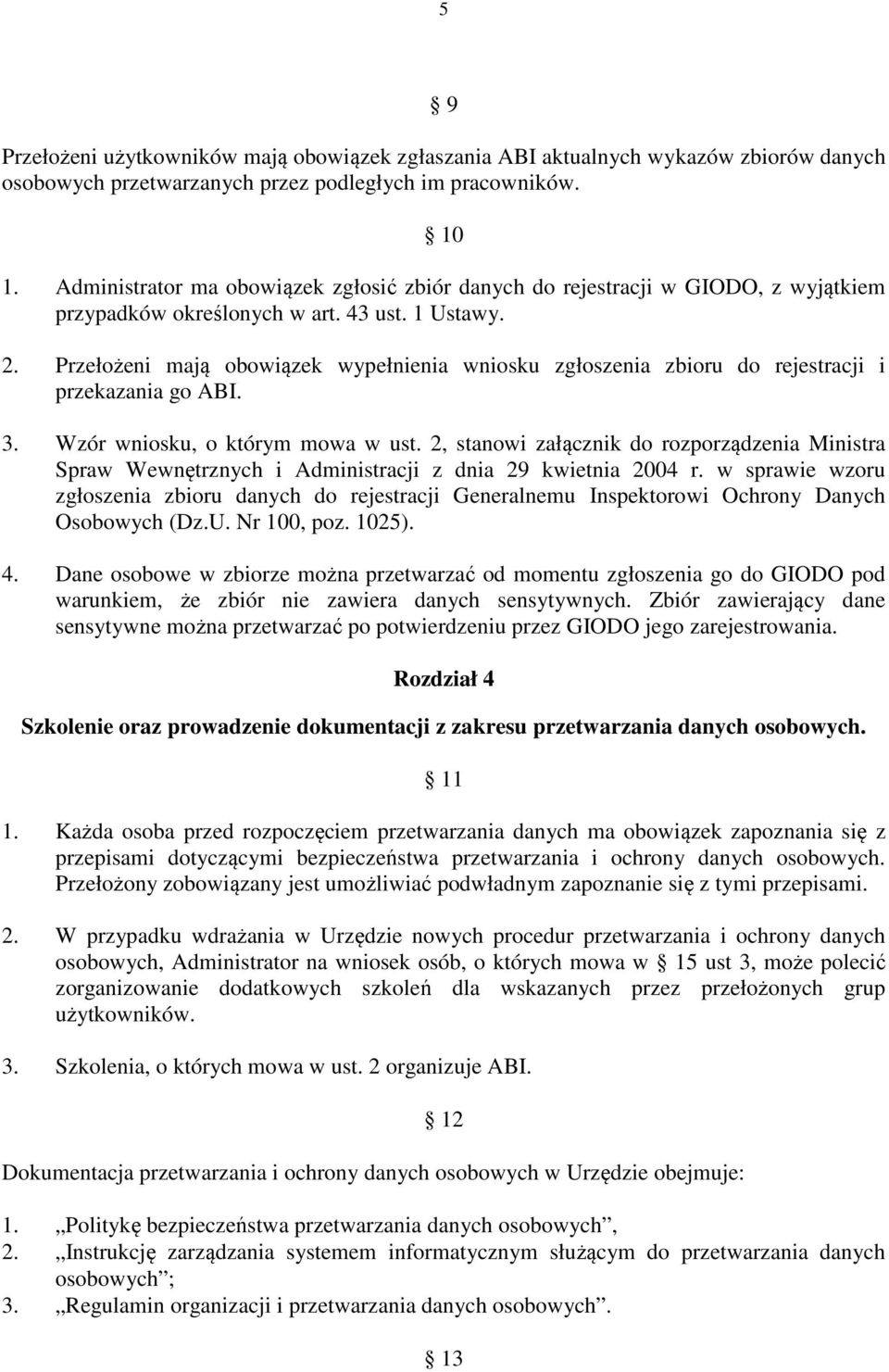 Przełożeni mają obowiązek wypełnienia wniosku zgłoszenia zbioru do rejestracji i przekazania go ABI. 3. Wzór wniosku, o którym mowa w ust.