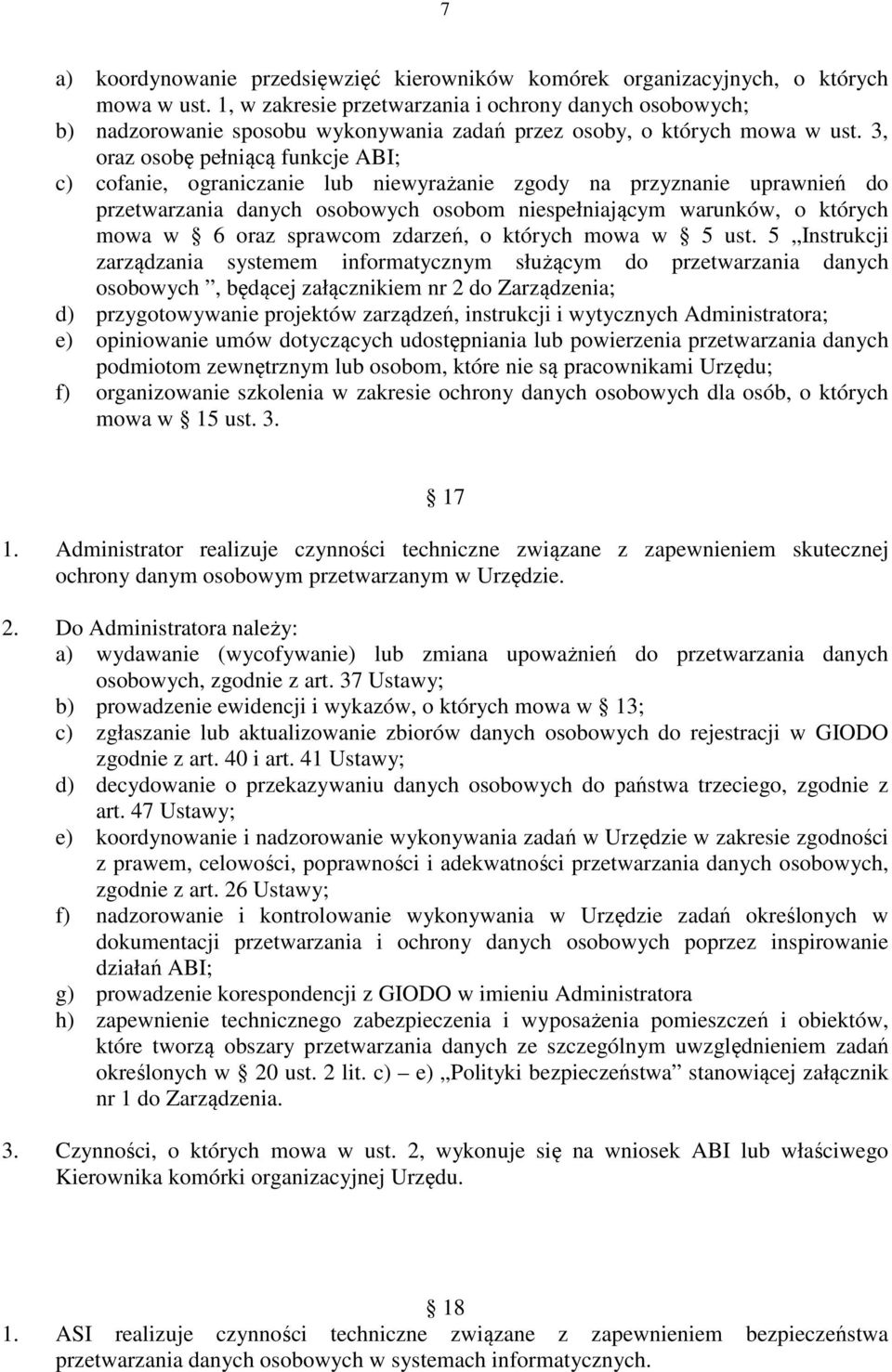 3, oraz osobę pełniącą funkcje ABI; c) cofanie, ograniczanie lub niewyrażanie zgody na przyznanie uprawnień do przetwarzania danych osobowych osobom niespełniającym warunków, o których mowa w 6 oraz