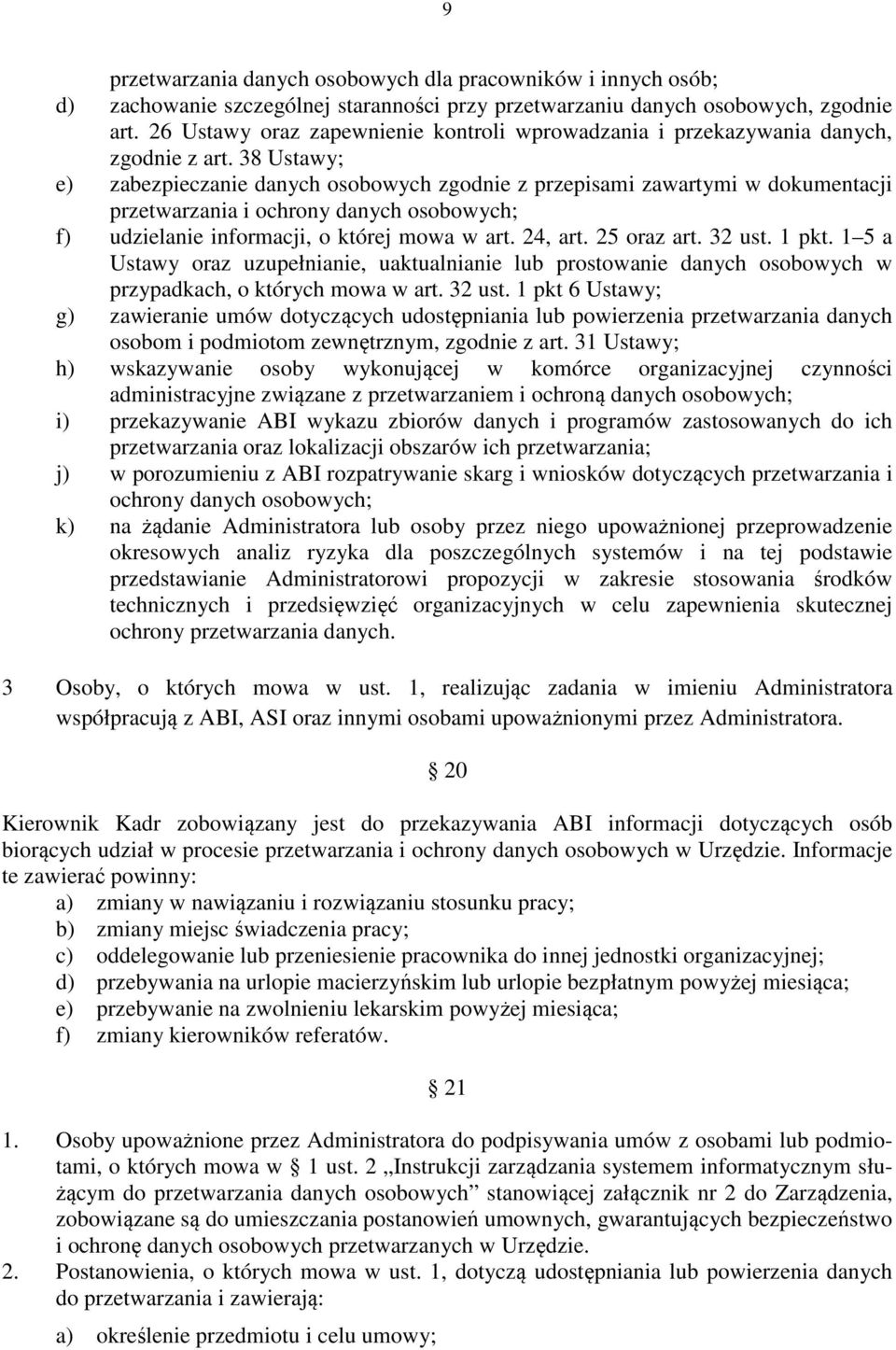 38 Ustawy; e) zabezpieczanie danych osobowych zgodnie z przepisami zawartymi w dokumentacji przetwarzania i ochrony danych osobowych; f) udzielanie informacji, o której mowa w art. 24, art.