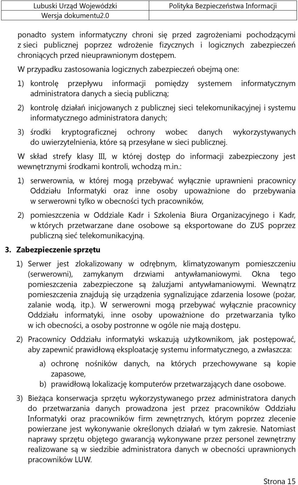 inicjowanych z publicznej sieci telekomunikacyjnej i systemu informatycznego administratora danych; 3) środki kryptograficznej ochrony wobec danych wykorzystywanych do uwierzytelnienia, które są