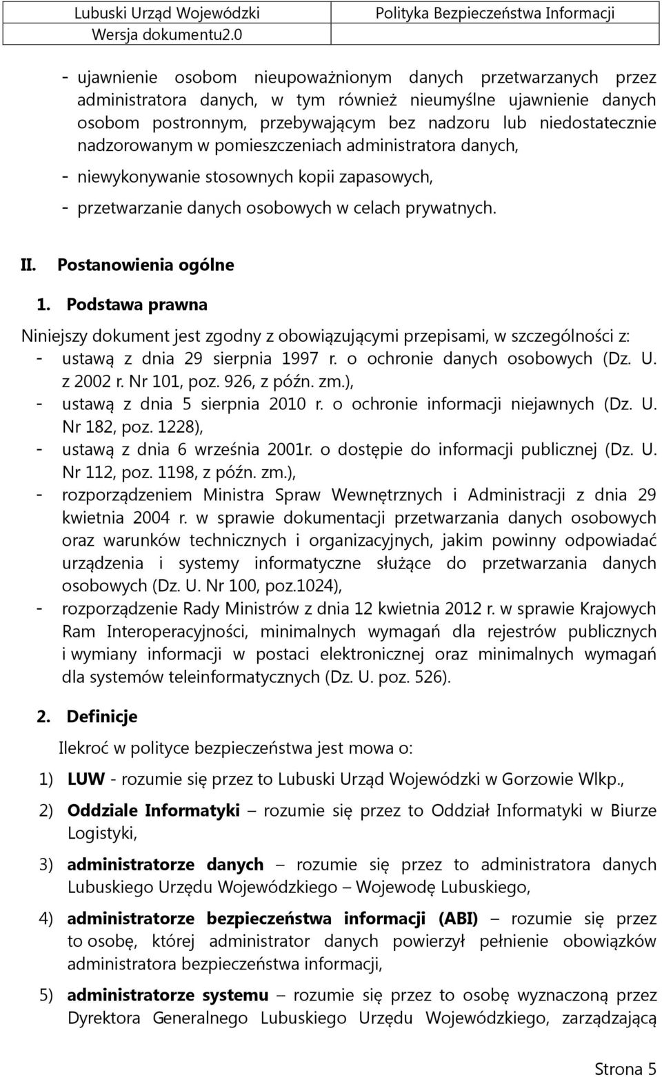 Podstawa prawna Niniejszy dokument jest zgodny z obowiązującymi przepisami, w szczególności z: - ustawą z dnia 29 sierpnia 1997 r. o ochronie danych osobowych (Dz. U. z 2002 r. Nr 101, poz.