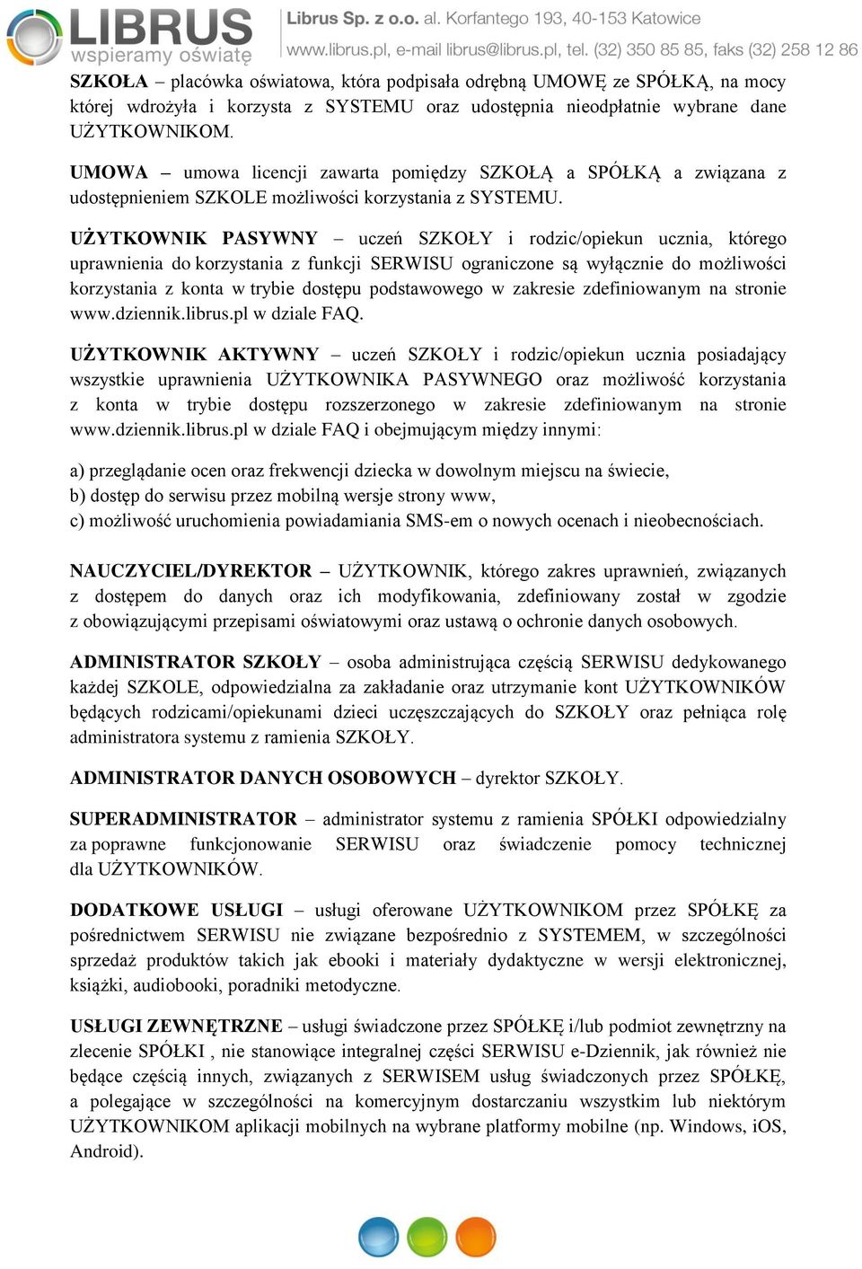 UŻYTKOWNIK PASYWNY uczeń SZKOŁY i rodzic/opiekun ucznia, którego uprawnienia do korzystania z funkcji SERWISU ograniczone są wyłącznie do możliwości korzystania z konta w trybie dostępu podstawowego