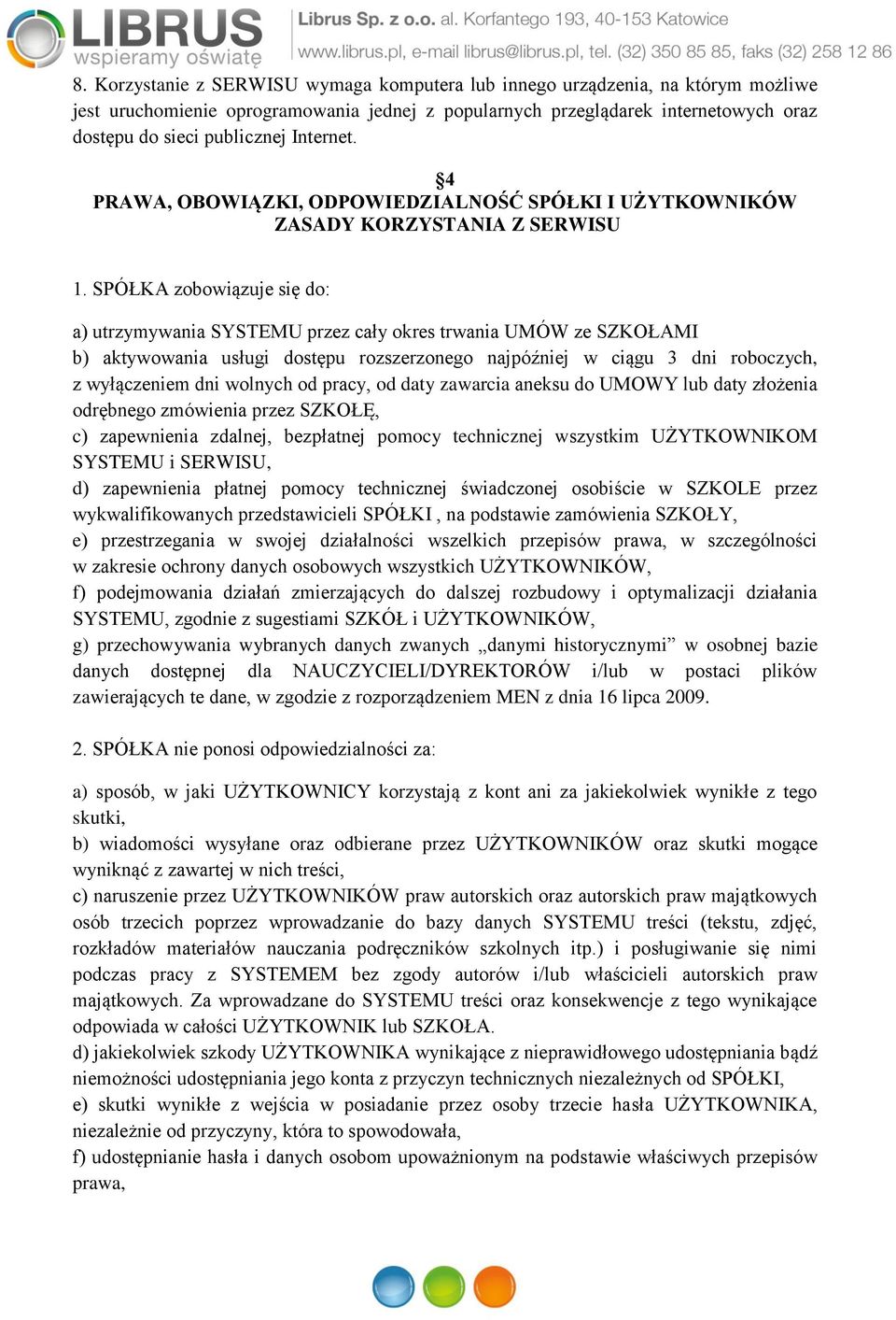 SPÓŁKA zobowiązuje się do: a) utrzymywania SYSTEMU przez cały okres trwania UMÓW ze SZKOŁAMI b) aktywowania usługi dostępu rozszerzonego najpóźniej w ciągu 3 dni roboczych, z wyłączeniem dni wolnych