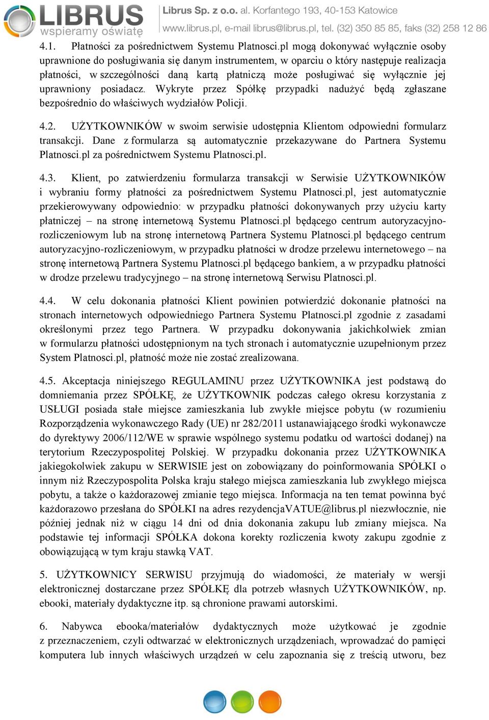 wyłącznie jej uprawniony posiadacz. Wykryte przez Spółkę przypadki nadużyć będą zgłaszane bezpośrednio do właściwych wydziałów Policji. 4.2.