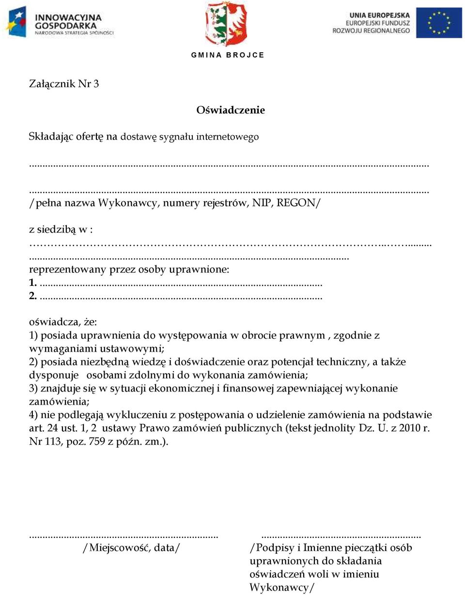 ... oświadcza, że: 1) posiada uprawnienia do występowania w obrocie prawnym, zgodnie z wymaganiami ustawowymi; 2) posiada niezbędną wiedzę i doświadczenie oraz potencjał techniczny, a także dysponuje