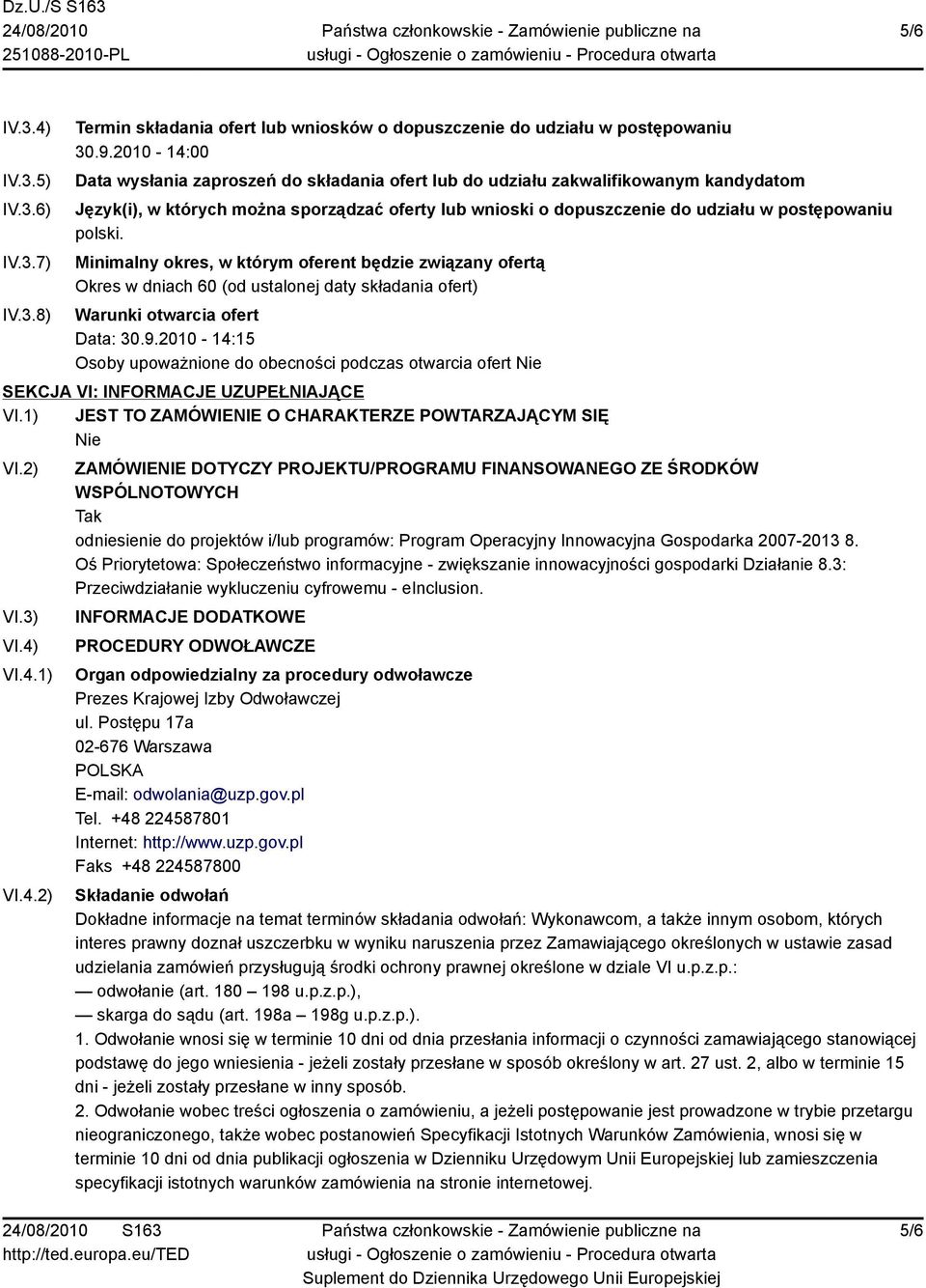 polski. Minimalny okres, w którym oferent będzie związany ofertą Okres w dniach 60 (od ustalonej daty składania ofert) Warunki otwarcia ofert Data: 30.9.