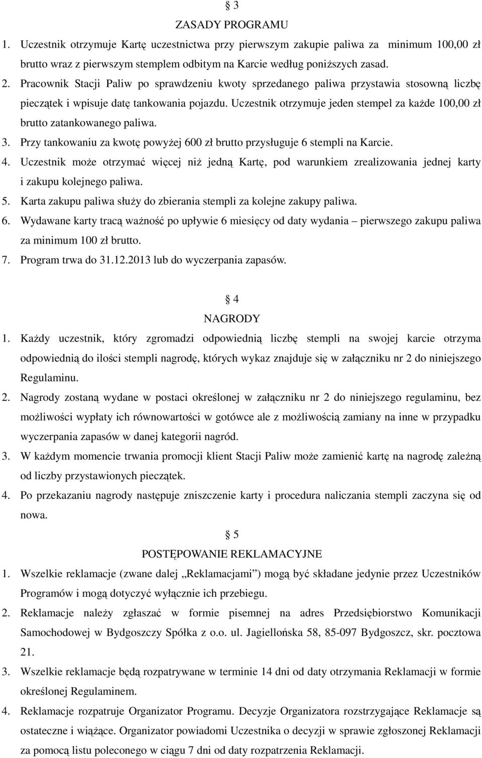 Uczestnik otrzymuje jeden stempel za każde 100,00 zł brutto zatankowanego paliwa. 3. Przy tankowaniu za kwotę powyżej 600 zł brutto przysługuje 6 stempli na Karcie. 4.