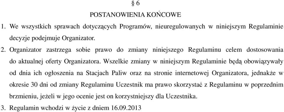 Wszelkie zmiany w niniejszym Regulaminie będą obowiązywały od dnia ich ogłoszenia na Stacjach Paliw oraz na stronie internetowej Organizatora, jednakże w