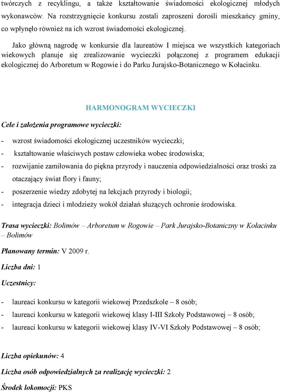 Jako główną nagrodę w konkursie dla laureatów I miejsca we wszystkich kategoriach wiekowych planuje się zrealizowanie wycieczki połączonej z programem edukacji ekologicznej do Arboretum w Rogowie i