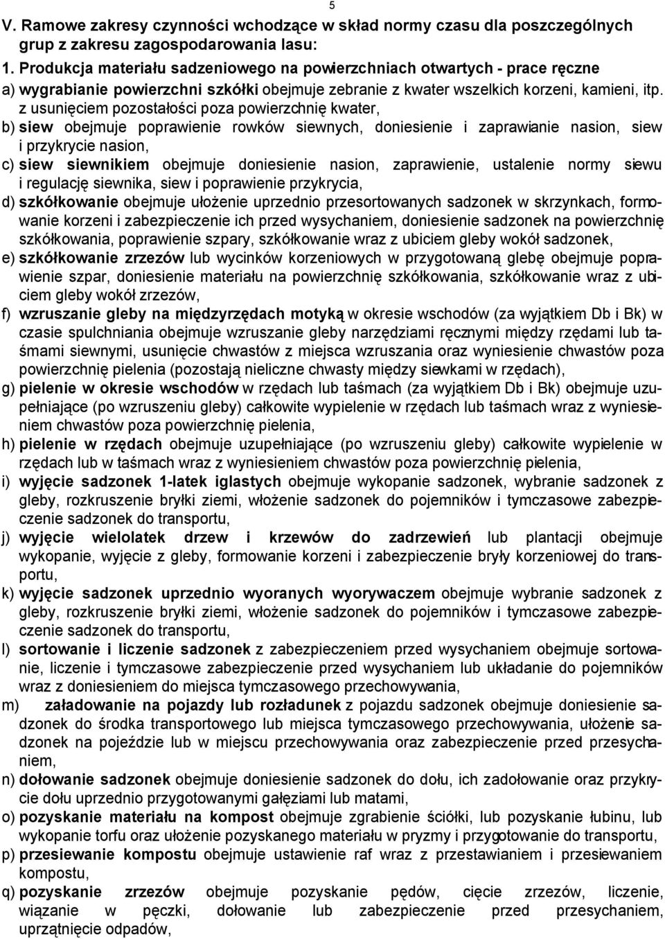 z usunięciem pozostałości poza powierzchnię kwater, b) siew obejmuje poprawienie rowków siewnych, doniesienie i zaprawianie nasion, siew i przykrycie nasion, c) siew siewnikiem obejmuje doniesienie