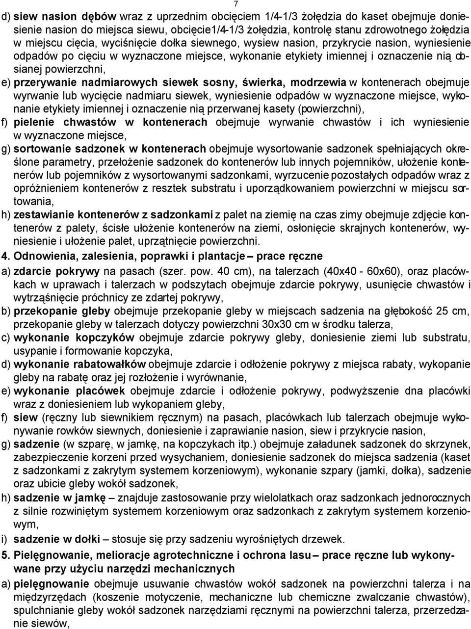 przerywanie nadmiarowych siewek sosny, świerka, modrzewia w kontenerach obejmuje wyrwanie lub wycięcie nadmiaru siewek, wyniesienie odpadów w wyznaczone miejsce, wykonanie etykiety imiennej i