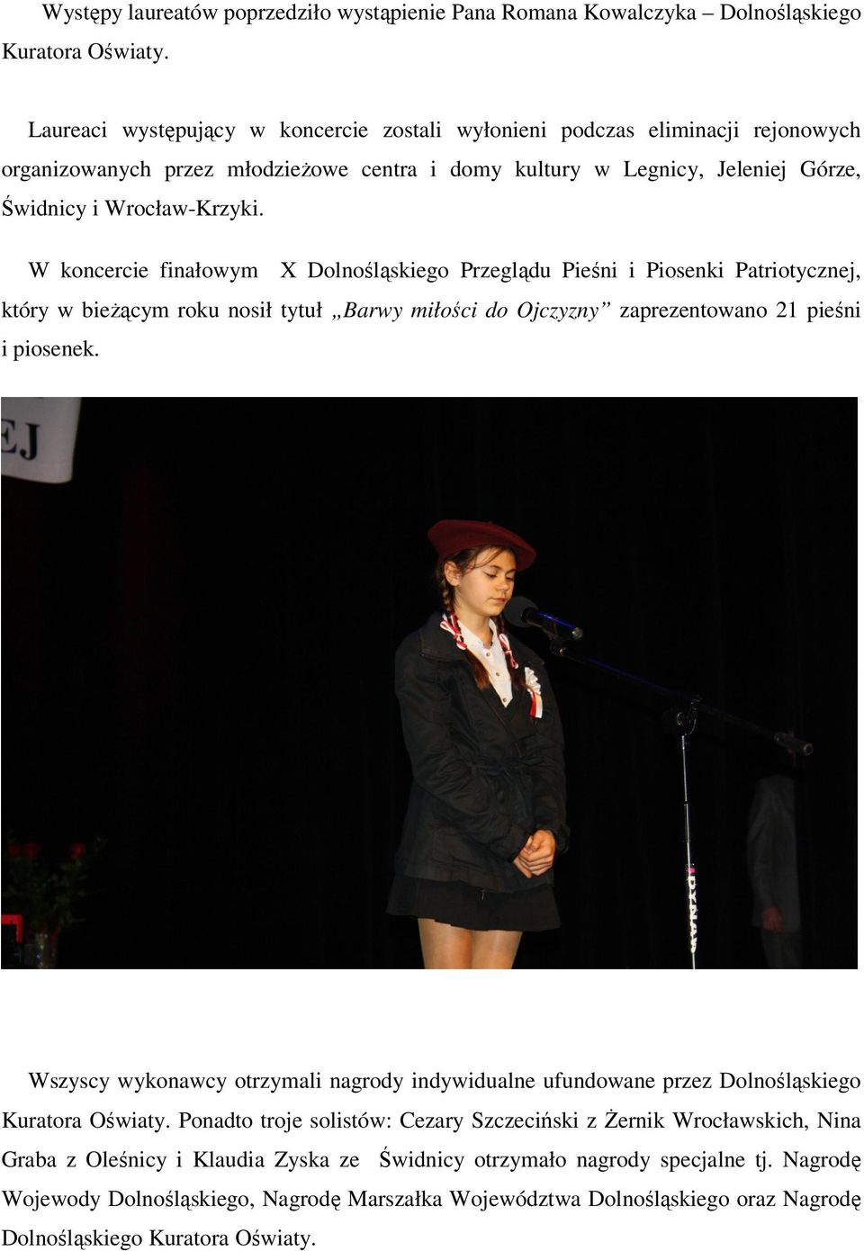 W koncercie finałowym X Dolnośląskiego Przeglądu Pieśni i Piosenki Patriotycznej, który w bieżącym roku nosił tytuł Barwy miłości do Ojczyzny zaprezentowano 21 pieśni i piosenek.