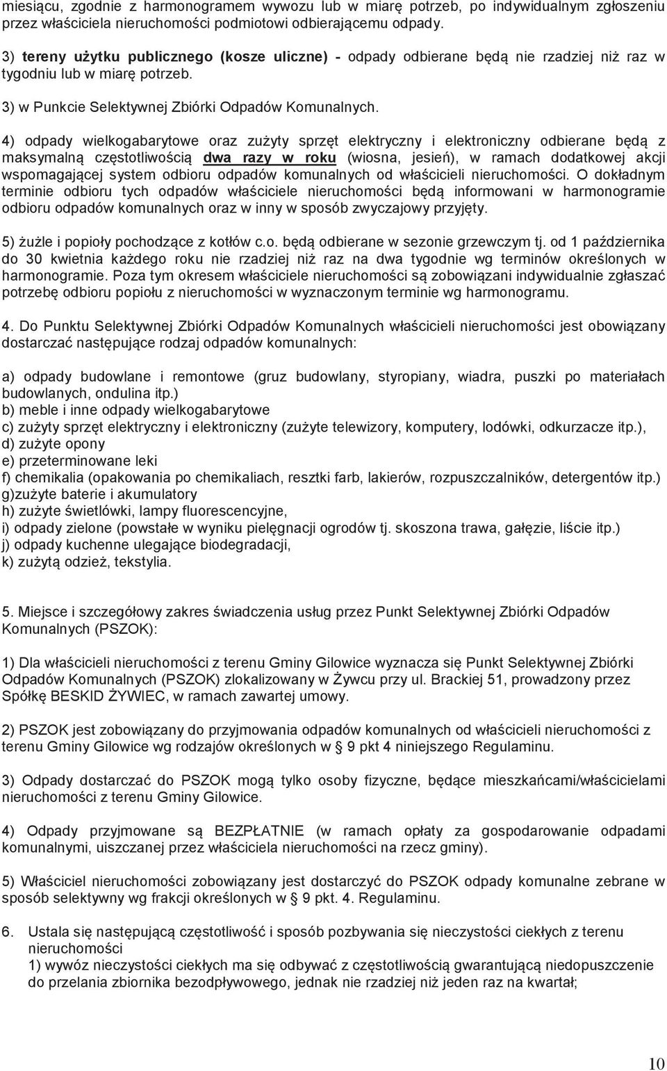 4) odpady wielkogabarytowe oraz zuyty sprzt elektryczny i elektroniczny odbierane bd z maksymaln czstotliwoci dwa razy w roku (wiosna, jesie), w ramach dodatkowej akcji wspomagajcej system odbioru