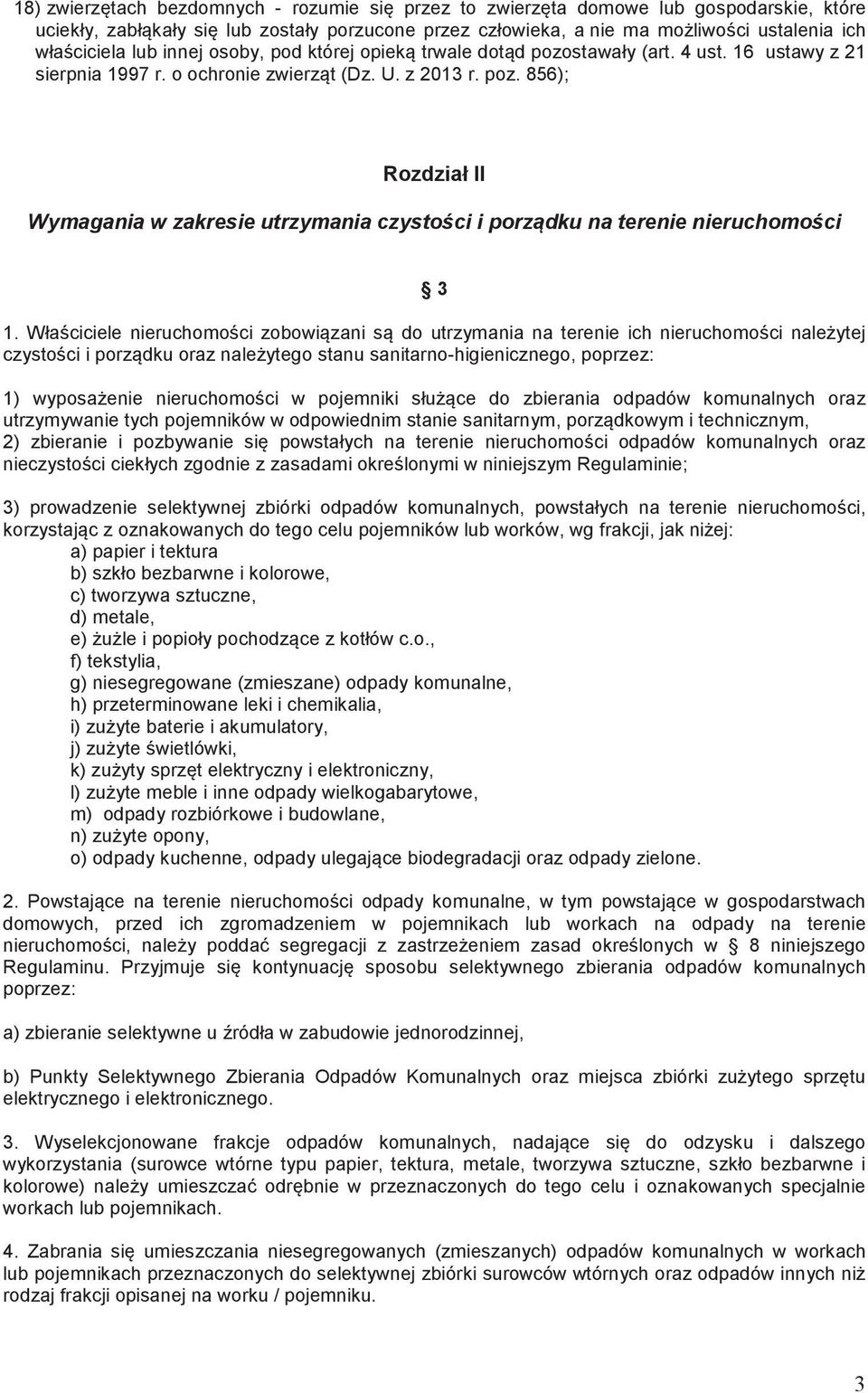 Właciciele nieruchomoci zobowizani s do utrzymania na terenie ich nieruchomoci naleytej czystoci i porzdku oraz naleytego stanu sanitarno-higienicznego, poprzez: 1) wyposaenie nieruchomoci w