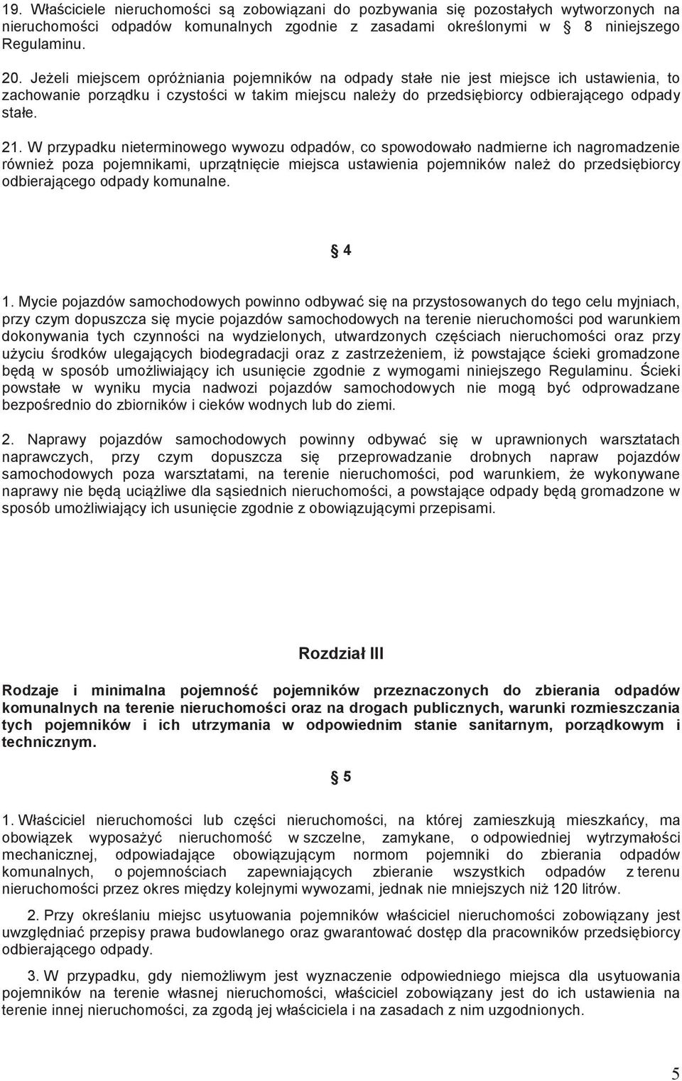 W przypadku nieterminowego wywozu odpadów, co spowodowało nadmierne ich nagromadzenie równie poza pojemnikami, uprztnicie miejsca ustawienia pojemników nale do przedsibiorcy odbierajcego odpady