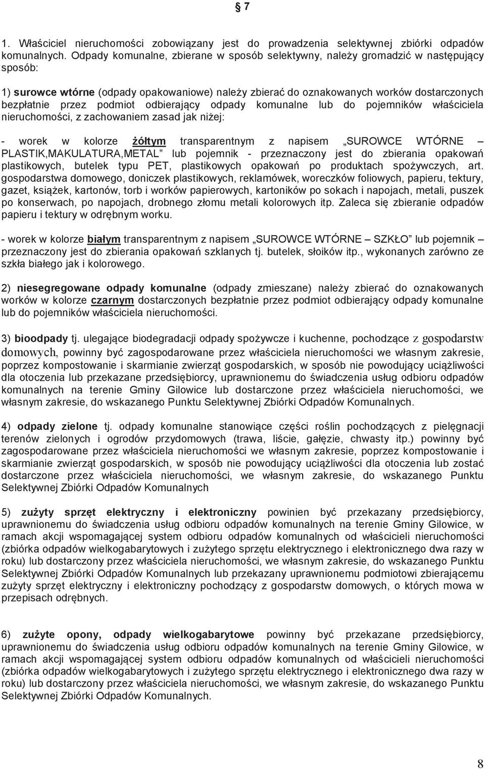 odbierajcy odpady komunalne lub do pojemników właciciela nieruchomoci, z zachowaniem zasad jak niej: - worek w kolorze ółtym transparentnym z napisem SUROWCE WTÓRNE PLASTIK,MAKULATURA,METAL lub