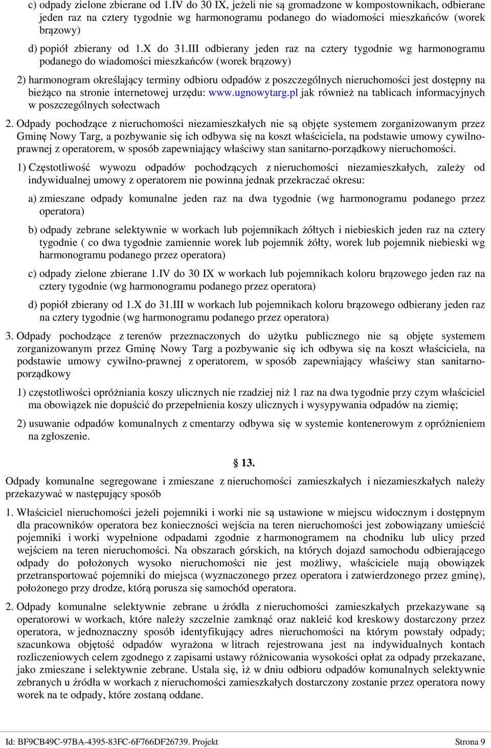 III odbierany jeden raz na cztery tygodnie wg harmonogramu podanego do wiadomości mieszkańców (worek brązowy) 2) harmonogram określający terminy odbioru odpadów z poszczególnych nieruchomości jest