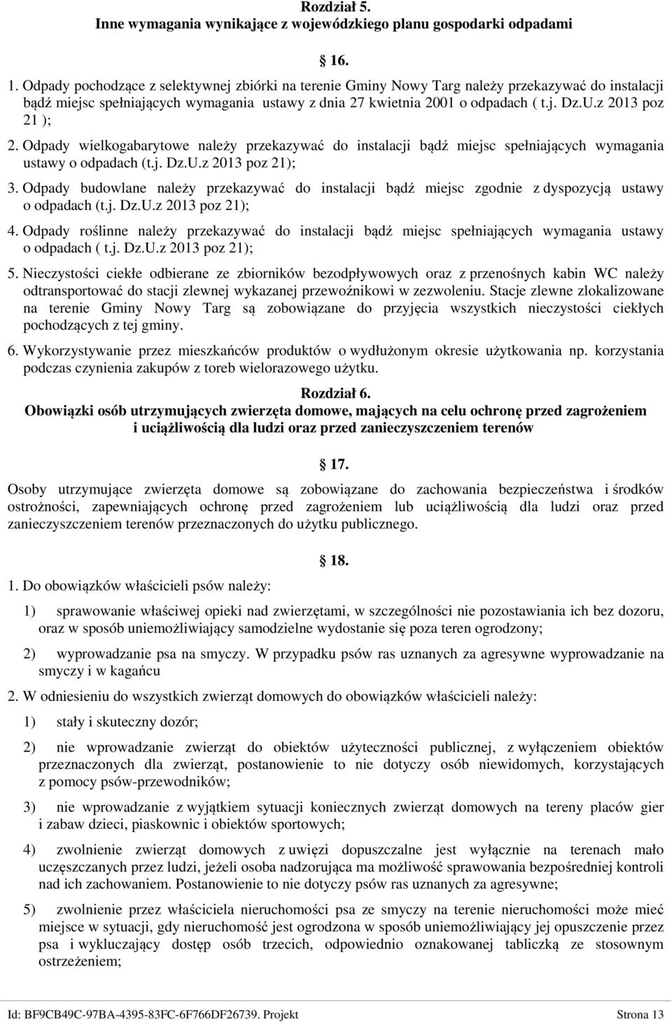 z 2013 poz 21 ); 2. Odpady wielkogabarytowe należy przekazywać do instalacji bądź miejsc spełniających wymagania ustawy o odpadach (t.j. Dz.U.z 2013 poz 21); 3.