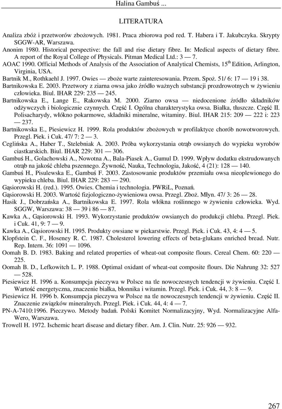 Official Methods of Analysis of the Association of Analytical Chemists, 15 th Edition, Arlington, Virginia, USA. Bartnik M., Rothkaehl J. 1997. Owies zboże warte zainteresowania. Przem. Spoż.