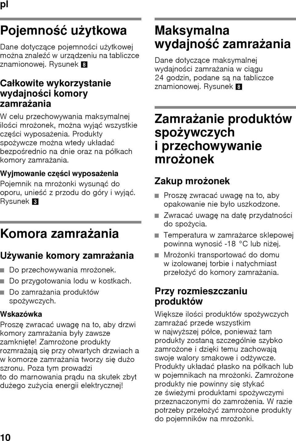 Produkty spożywcze można wtedy układać bezpośrednio na dnie oraz na półkach komory zamrażania. Wyjmowanie części wyposażenia Pojemnik na mrożonki wysunąć do oporu, unieść z przodu do góry i wyjąć.