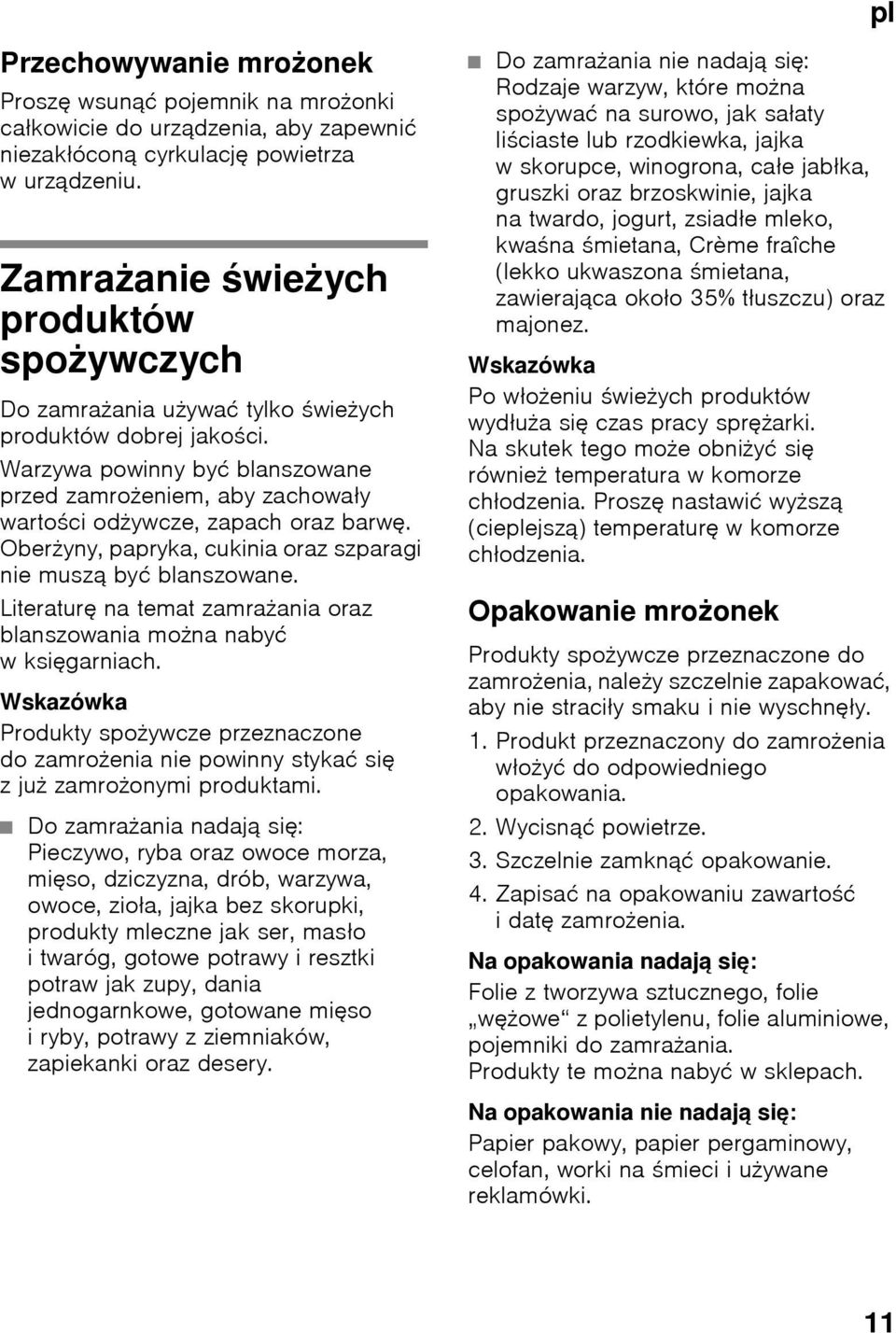 Warzywa powinny być blanszowane przed zamrożeniem, aby zachowały wartości odżywcze, zapach oraz barwę. Oberżyny, papryka, cukinia oraz szparagi nie muszą być blanszowane.